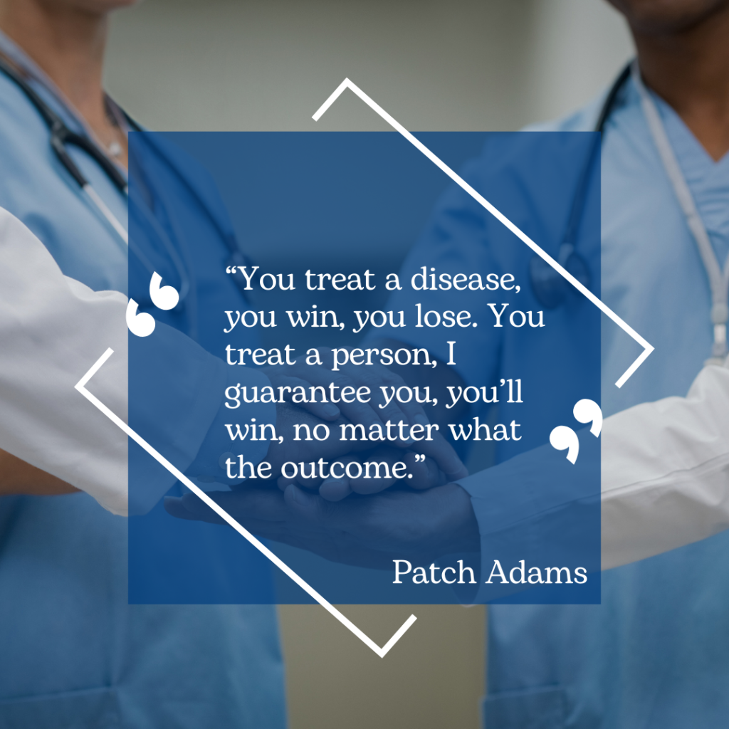 two healthcare professionals in blue scrubs with a quote by patch adams overlayed: "you treat a disease, you win, you lose. you treat a person, i guarantee you, you’ll win
